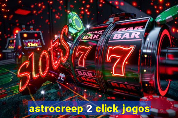 astrocreep 2 click jogos